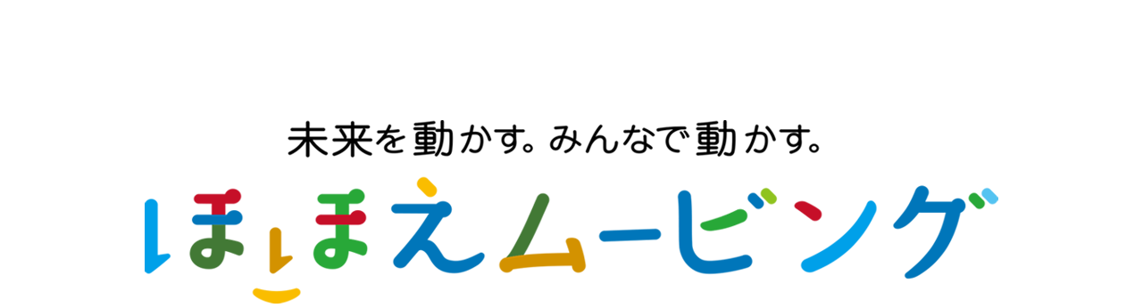 未来を動かす。みんなで動かす。ほほえムービング